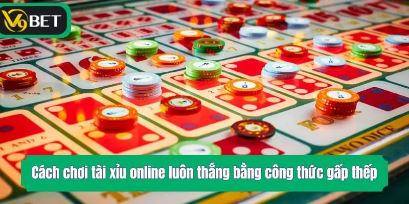 Cách chơi tài xỉu online luôn thắng bằng công thức gấp thếp