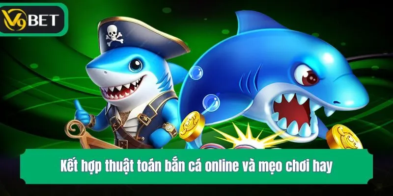 Kết hợp thuật toán bắn cá online và mẹo chơi hay