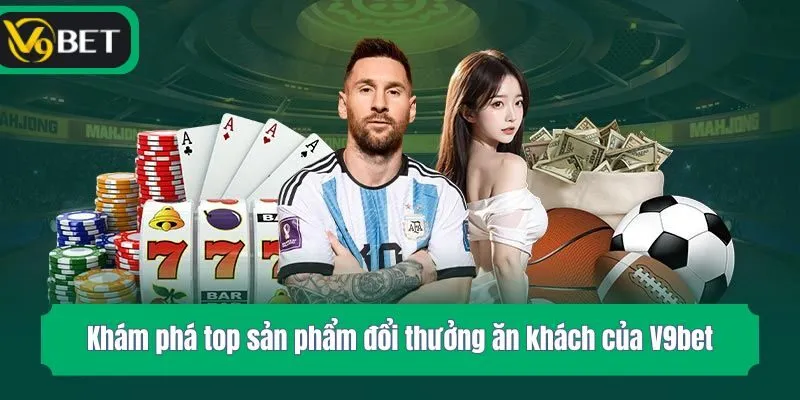 Khám phá top sản phẩm đổi thưởng ăn khách của V9bet
