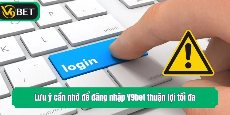 Lưu ý cần nhớ để đăng nhập V9bet thuận lợi tối đa