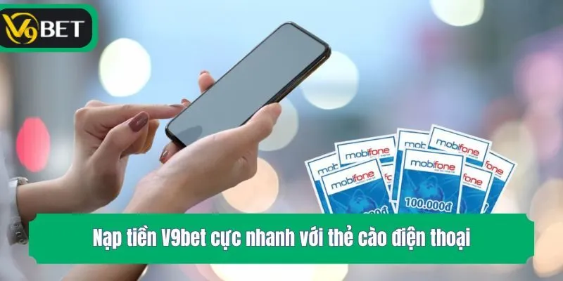 Nạp tiền V9bet cực nhanh với thẻ cào điện thoại