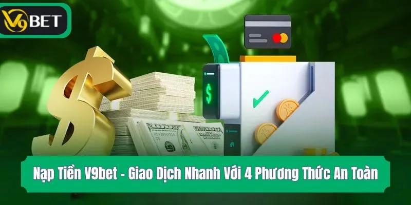 Nạp Tiền V9bet - Giao Dịch Nhanh Với 4 Phương Thức An Toàn