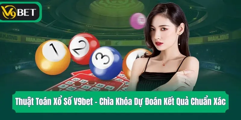 Thuật Toán Xổ Số V9bet – Chìa Khóa Dự Đoán Kết Quả Chuẩn Xác