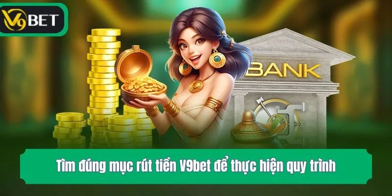 Tìm đúng mục rút tiền V9bet để thực hiện quy trình