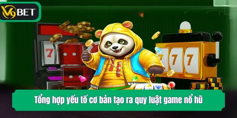 Tổng hợp yếu tố cơ bản tạo ra quy luật game nổ hũ