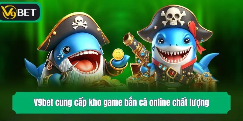 V9bet cung cấp kho game bắn cá online chất lượng