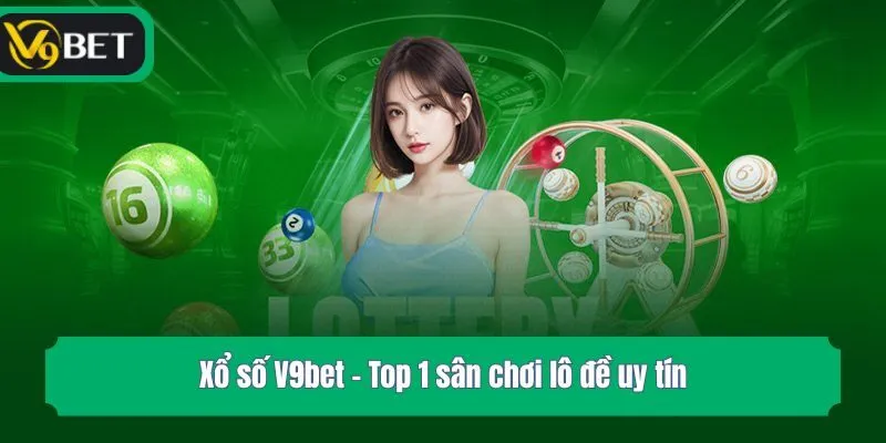 Xổ số V9bet - Top 1 sân chơi lô đề uy tín